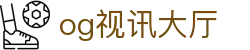 OG视讯·中国官方网站 - 官方唯一入口